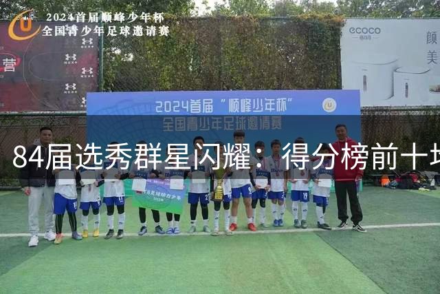 84届选秀群星闪耀：得分榜前十均破万分，乔丹领跑